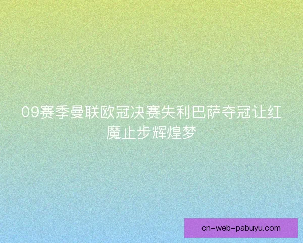 09赛季曼联欧冠决赛失利巴萨夺冠让红魔止步辉煌梦